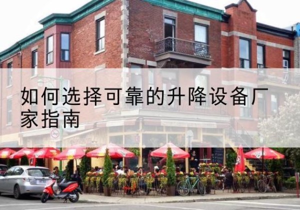 正宁电动升降机厂家-如何选择可靠的升降设备厂家指南